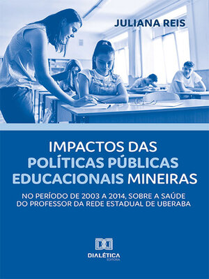 cover image of Impactos das políticas públicas educacionais mineiras, no período de 2003 a 2014, sobre a saúde do professor da rede estadual de Uberaba
